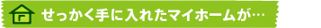 せっかく手に入れたマイホームが…